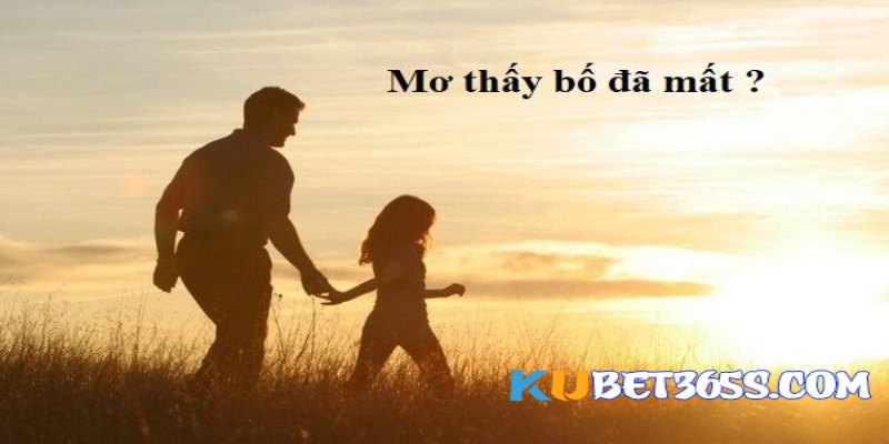 mơ thấy bố đã mất về đánh số gì mơ thấy bố đã mất về đánh số gì