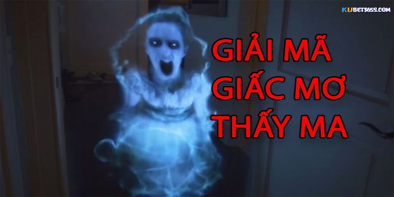 nằm mơ thấy ma đánh số gì nằm mơ thấy ma đánh số gì